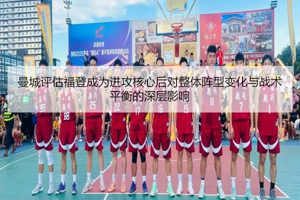 曼城评估福登成为进攻核心后对整体阵型变化与战术平衡的深层影响
