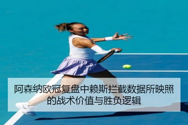 阿森纳欧冠复盘中赖斯拦截数据所映照的战术价值与胜负逻辑